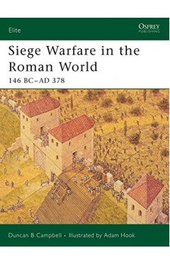 Siege Warfare in the Roman World - 146 BC–AD 378